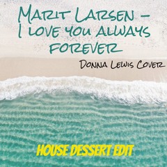 Marit Larsen - I love you always forever [Donna Lewis Cover] (House Dessert EDIT) // FREE DOWNLOAD