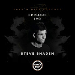 Funk'n Deep Podcast 190 - Steve Shaden