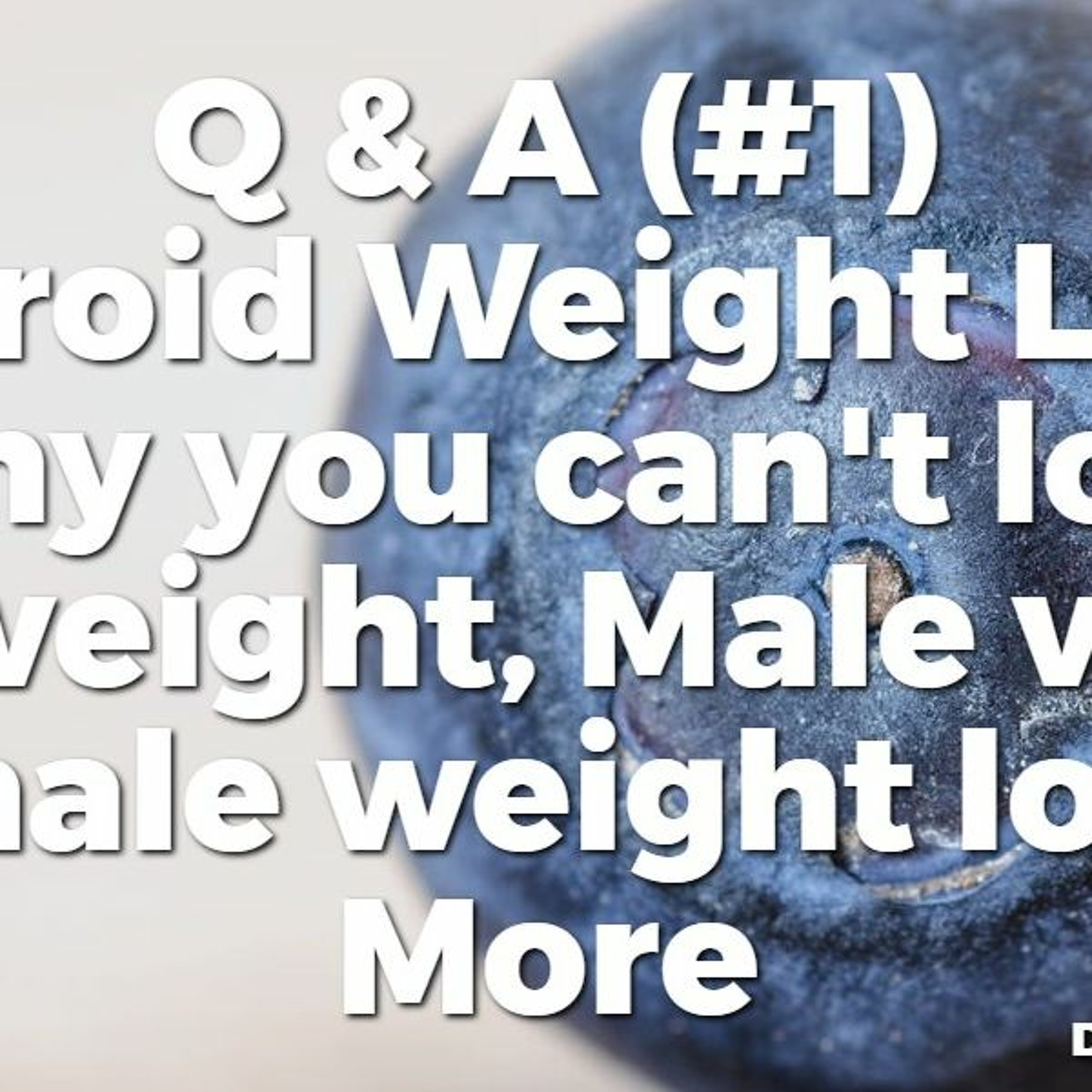 Q and A (#1) Common Thyroid Weight issues, Male vs Female weight loss, Normal Labs & More