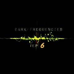 Dark Frequencies EP 6