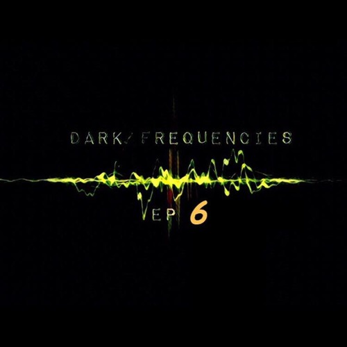 Dark Frequencies EP 6