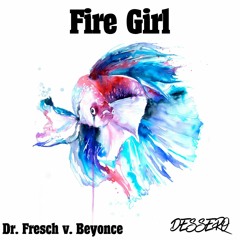 Dr. Fresch v Beyonce - Fire Girl (Dessero Mashup)
