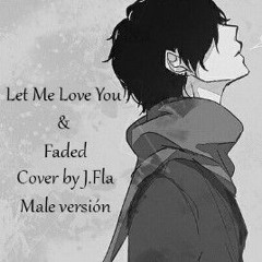 Let Me Love You & Faded Cover by J.Fla - Male versión