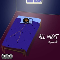 All Night (prod. Jack TP) **Don't listen on phone speaker**