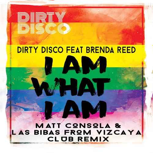 Dirty Disco ft/ Brenda Reed - I AM WHAT I AM (Matt Consola & Las Bibas From Vizcaya Club Remix)