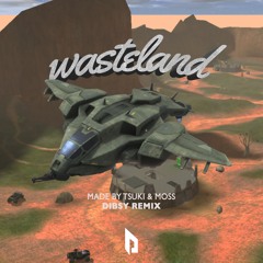 Made By Tsuki x Moss - Wasteland (Dibsy Remix)