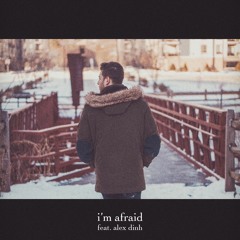 I'm Afraid (ft. Alex Dinh)