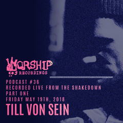 Worship Recordings Podcast no.36        Till Von Sein 'live' @ The Shakedown