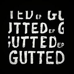 gutted ep. (OUT NOW)