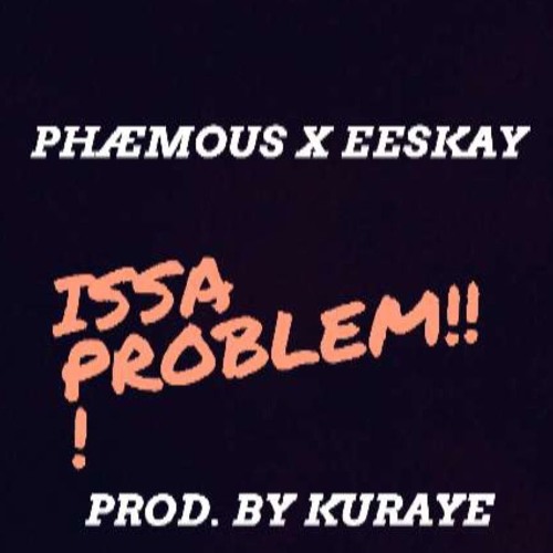 Phaemous X Eeskay - Problem{prod. By Kuraye}