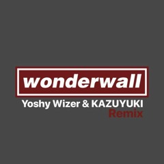 OASIS - WONDERWALL (Yoshy Wizer & KAZUYUKI Remix)