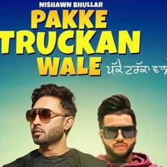Pakke Truckan Wale    Nishawn Bhullar ft.sukhe