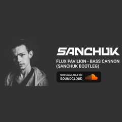 Flux Pavilion - Bass Cannon (Sanchuk Bootleg)