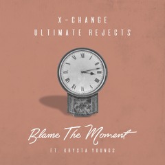 X-Change & Ultimate Rejects ft. Krysta Youngs - Blame The Moment [FREE DOWNLOAD]