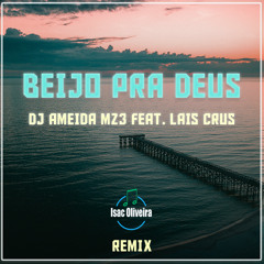 DJ Almeida MZ3 - BEIJO PRA DEUS Feat.Lais Crus (Isac Oliveira REMIX)