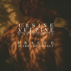 Ursine Vulpine & Matt Finney - Prague/Scared Of Lonely Cover REDUX