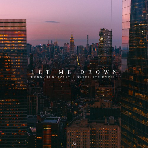 TwoWorldsApart X Satellite Empire - Let Me Drown