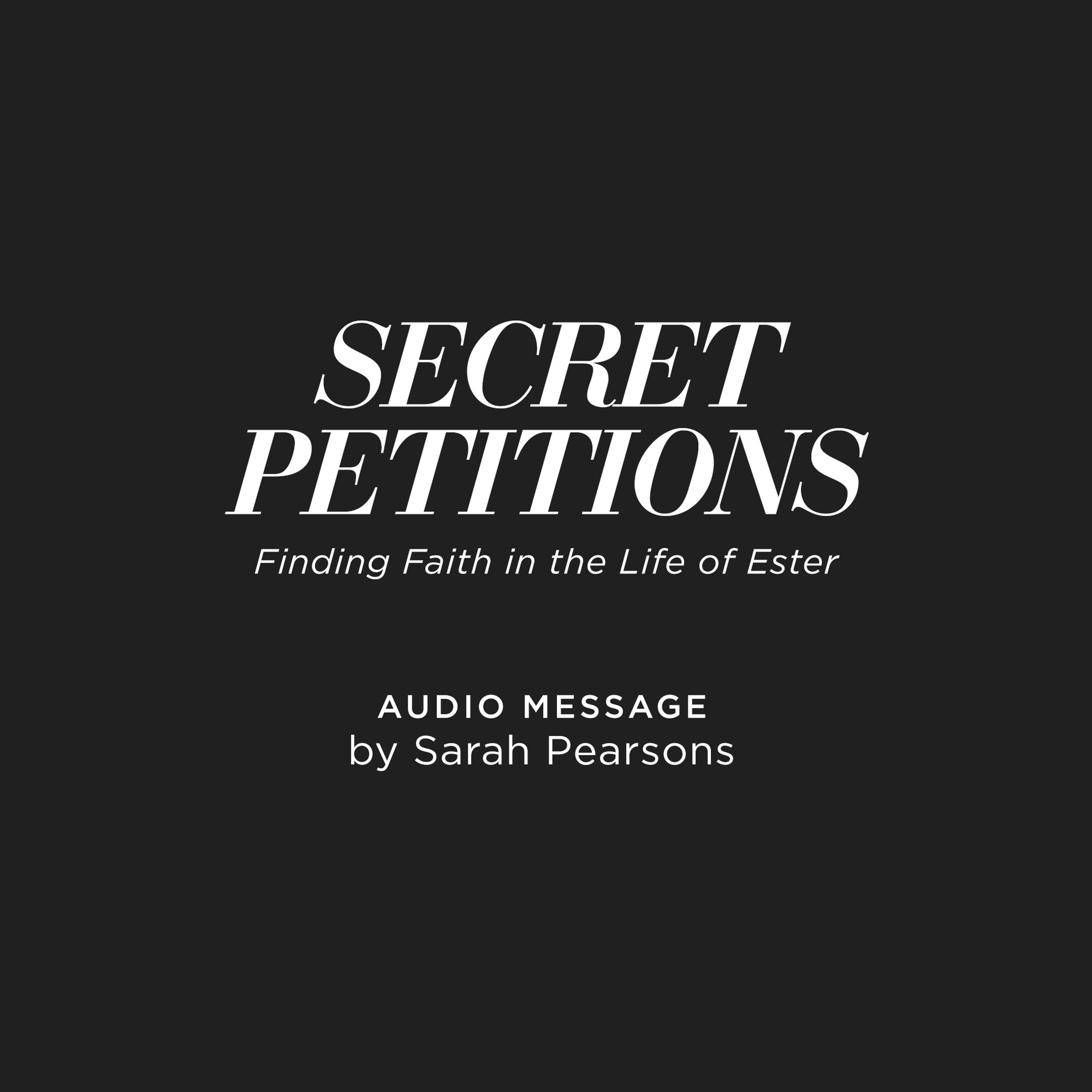Secret Petitions - Finding Faith In The Life Of Esther - Sarah Pearsons