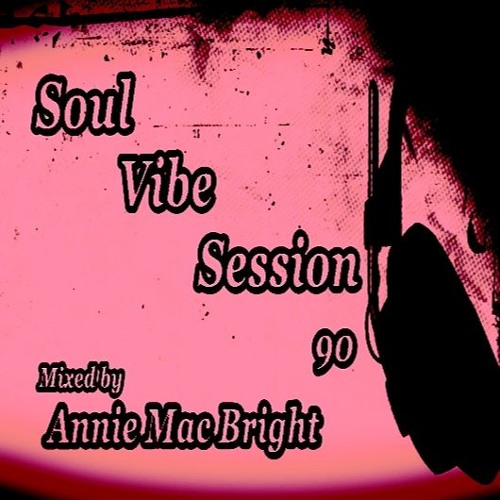 Soul Vibe Session 90 Mixed by Annie Mac Bright