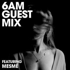 6AM Guest Mix: Mesmé