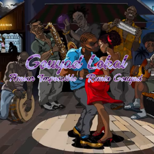 Gouyad Lokal - Amour Impossible - (Remix Gouyad)