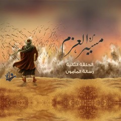 مسير  العزم | الحلقة الثانية - رسالة المأمون