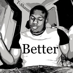T-Shaun- Better