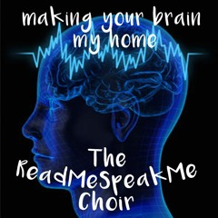 "making your brain my home" - performed by The ReadMeSpeakMe Choir