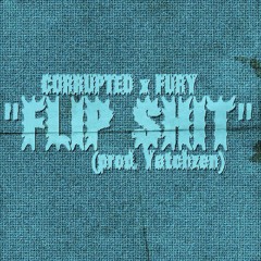 FLIP SHIT FT. FURY (prod. yatchzen)