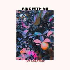 Ride With Me (feat. Case Arnold)