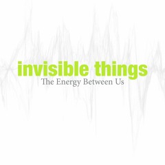 Invisible Things - The Energy Between Us