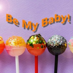Be My Baby!