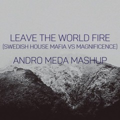 Swedish House Mafia Vs Magnificence - Leave The World Fire (Andro Meda Mashup)