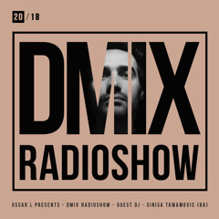 WEEK20_2018_Oscar L Presents - DMix Radioshow - Guest DJ - Sinisa Tamamovic (BA)