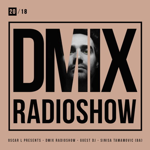 WEEK20_2018_Oscar L Presents - DMix Radioshow - Guest DJ - Sinisa Tamamovic (BA)