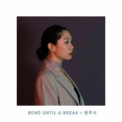 Bend Until U Break + 원주시