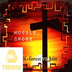 K-Forest vs Kou - WOBBLE_CROSS (Yorukou Hardpsy Remix)