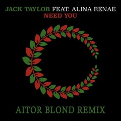 Jack Taylor ft. Alina Renae - Need You (Aitor Blond Remix)