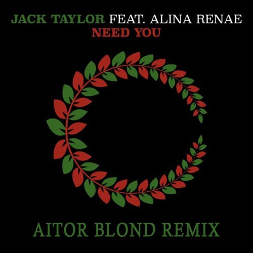Jack Taylor ft. Alina Renae - Need You (Aitor Blond Remix)