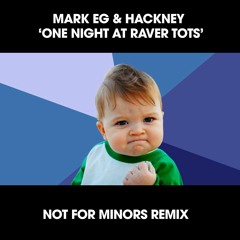 Mark EG And Hackney One Night At Raver Tots (Not For Minors Remix) FREE DOWNLOAD