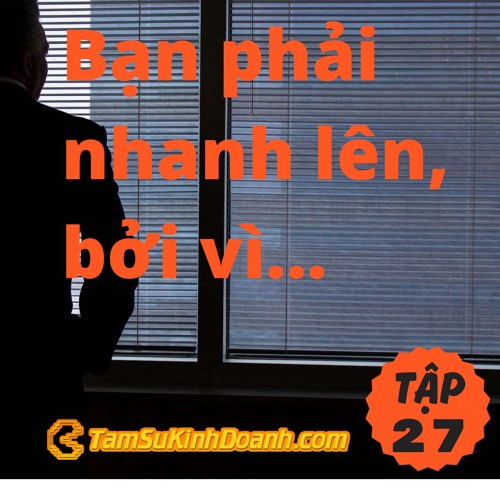 TẬP 27: BẠN PHẢI NHANH LÊN, BỞI VÌ SẼ KHÔNG AI CHỜ BẠN ĐÂU
