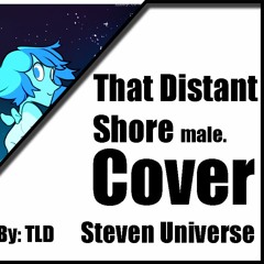 That Distant Shore - male Cover (Steven Universe) By TLD