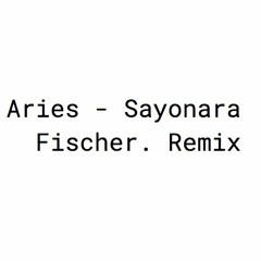 Aries - Sayonara (Fischer. Remix)