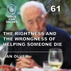 Voice for Values - The rightness and the wrongness of helping someone die