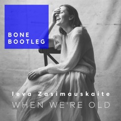 Ieva Zasimauskaitė - When We're Old (Bone Bootleg)[FREE DOWNLOAD]