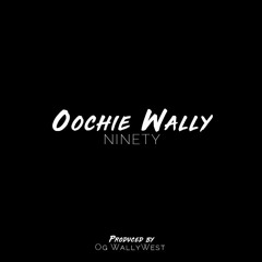 Oochie Wally Produced by OG Wally West