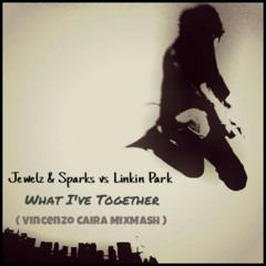 Jewelz & Sparks vs Linkin Park - What I've Together (Vincenzo Caira MixMash).mp3