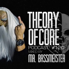 Theory Of Core - Podcast #120 Mixed By Mr. Bassmeister
