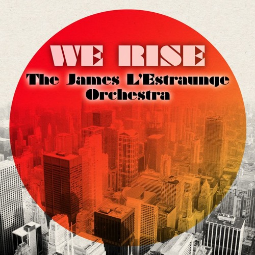 The James L'Estraunge Orchestra - We Rise (6th Borough Project Remix)