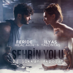 Feride Hilal Akın & ilyas Yalçıntaş - Şehrin Yolu ( DJ ilkkan Akpolat Remix )